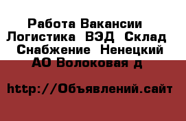 Работа Вакансии - Логистика, ВЭД, Склад, Снабжение. Ненецкий АО,Волоковая д.